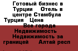 Готовый бизнес в Турции.   Отель в центре Стамбула, Турция › Цена ­ 165 000 000 - Все города Недвижимость » Недвижимость за границей   . Алтай респ.